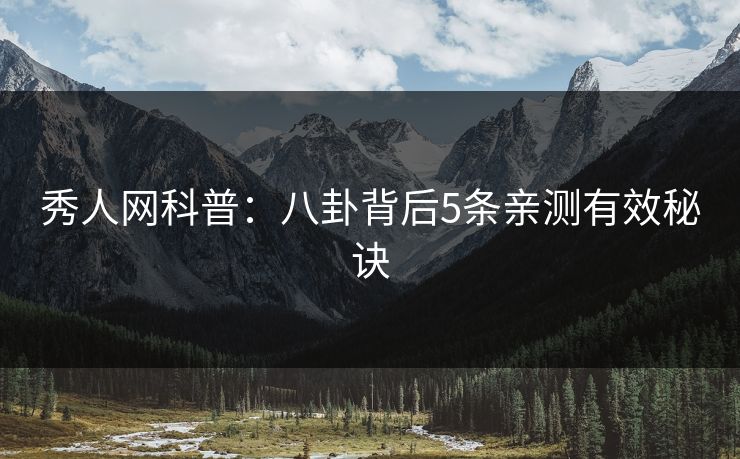 秀人网科普：八卦背后5条亲测有效秘诀
