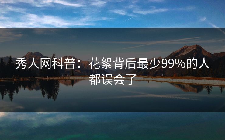 秀人网科普：花絮背后最少99%的人都误会了